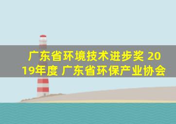 广东省环境技术进步奖 2019年度 广东省环保产业协会